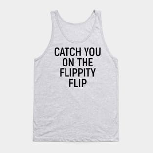 Catch You On The Flippity Flip Tank Top